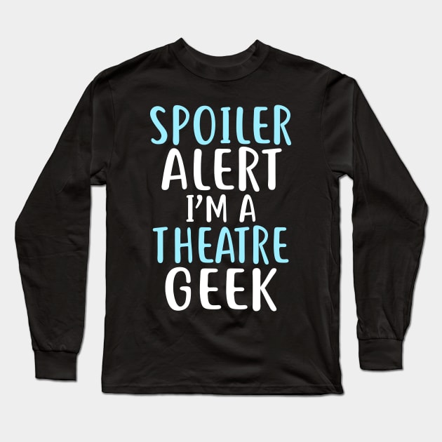 Spoiler Alert I'm a Theatre Geek Long Sleeve T-Shirt by KsuAnn